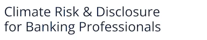 Climate Risk & Disclosure for Banking Professionals
