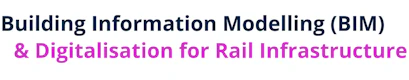 Building Information Modelling (BIM) & Digitalisation for Rail Infrastructure