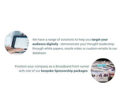 Expect an exhibition buzzing with the latest network tech, an agenda brimming with top content and an unrivaled guest list of over 4,100. BBWF is firmly established as the most important event for the global broadband industry.