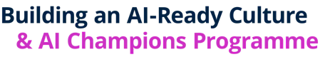 Building an AI-Ready Culture & AI Champions Programme