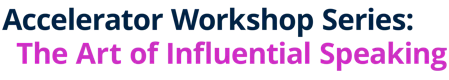 Accelerator Workshop: The Art of Influential Speaking