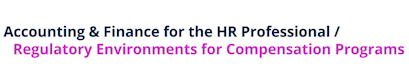 Accounting & Finance for the HR Professional / Regulatory Environments for Compensation Programs - WorldatWork
