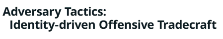 Adversary Tactics: Identity-driven Offensive Tradecraft