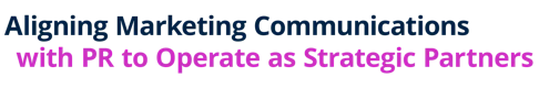 Aligning Marketing Communications with PR to Operate as Strategic Partners