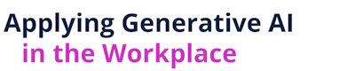 Applying Generative AI in the Workplace