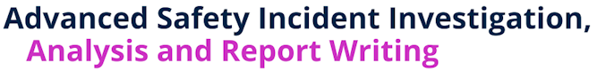 Advanced Safety Incident Investigation, Analysis and Report Writing