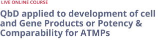 QbD applied to development of cell and Gene Products or Potency & Comparability for ATMPs