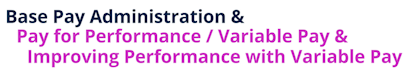 Base Pay Administration & Pay for Performance / Variable Pay & Improving Performance with Variable Pay (Certificate in Compensation: Salary Implementation, Performance Pay & Variable Pay - Part 2) - WorldatWork