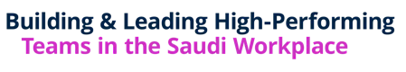 Building & Leading High-Performing Teams in the Saudi Workplace