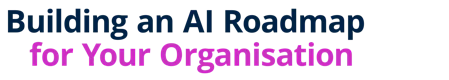 Building an AI Roadmap for Your Organisation