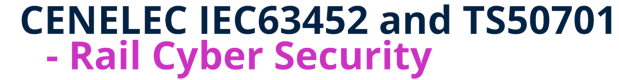 CENELEC IEC63452 and TS50701 - Rail Cyber Security