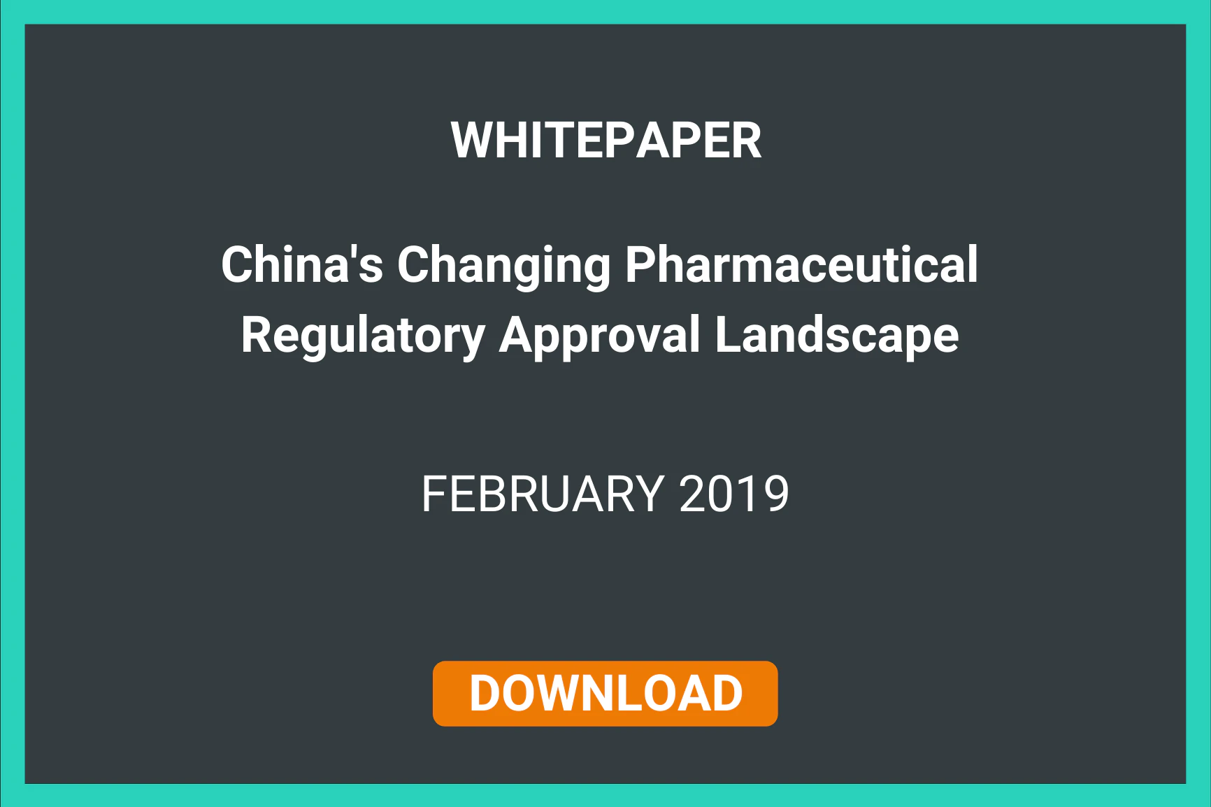 WHITEPAPER: China's Changing Pharmaceutical Regulatory Approval Landscape | FEBRUARY 2019 | Download