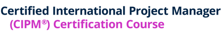 Certified International Project Manager (CIPM®) Certification Course