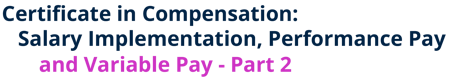 Certificate in Compensation: Salary Implementation, Performance Pay and Variable Pay - Part 2