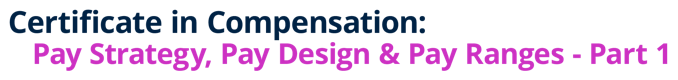 Certificate in Compensation: Pay Strategy, Pay Design & Pay Ranges - Part 1