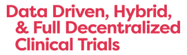 Data Driven, Hybrid & Full Decentralized Clinical Trials