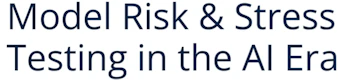 Model Risk & Stress Testing in the AI Era