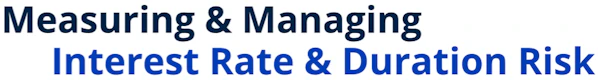 Measuring & Managing Interest Rate & Duration Risk