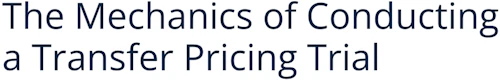 The Mechanics of Conducting a Transfer Pricing Trial