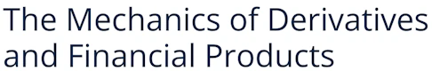 The Mechanics of Derivatives and Financial Products