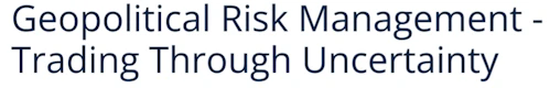 Geopolitical Risk Management - Trading Through Uncertainty