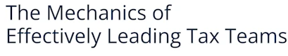 The Mechanics of Effectively Leading Tax Teams