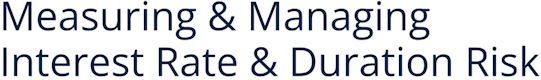 Measuring & Managing Interest Rate & Duration Risk