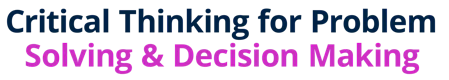 Critical Thinking for Problem Solving & Decision Making