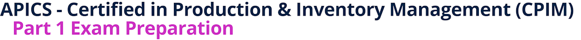 APICS - Certified in Production & Inventory Management (CPIM) - Part 1 Exam Preparation