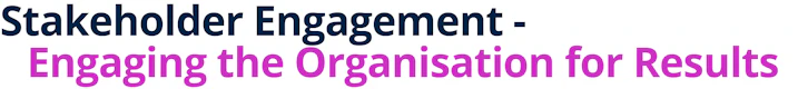 Stakeholder Engagement - Engaging the Organisation for Results