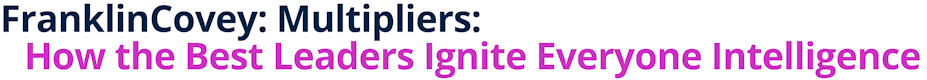 FranklinCovey: Multipliers: How the Best Leaders Ignite Everyone’s Intelligence