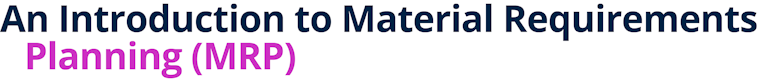 An Introduction to Material Requirements Planning (MRP)