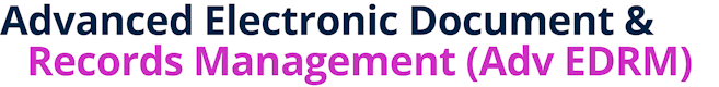 Advanced Electronic Document & Records Management (Adv EDRM)