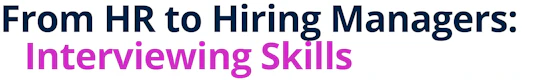 From HR to Hiring Managers: Interviewing Skills