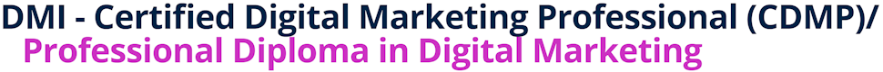DMI - Certified Digital Marketing Professional (CDMP)/Professional Diploma in Digital Marketing