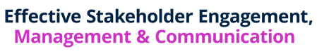 Effective Stakeholder Engagement, Management & Communication