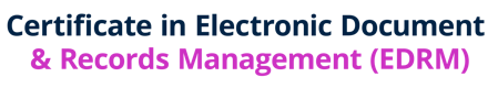 Certificate in Electronic Document & Records Management (EDRM)