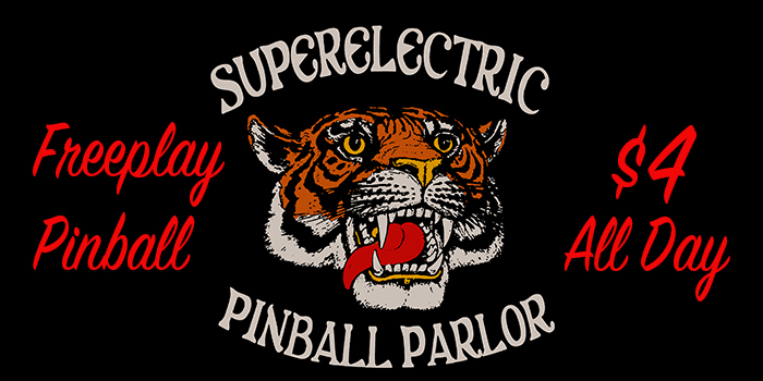 A bold vintage-style graphic featuring a roaring tiger with the words "SuperElectric Pinball Parlor." The text highlights freeplay pinball for $4 all day, creating a retro arcade feel.