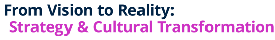 From Vision to Reality: Strategy & Cultural Transformation