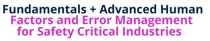 Fundamentals + Advanced Human Factors and Error Management for Safety Critical Industries
