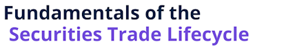 Fundamentals of the Securities Trade Lifecycle