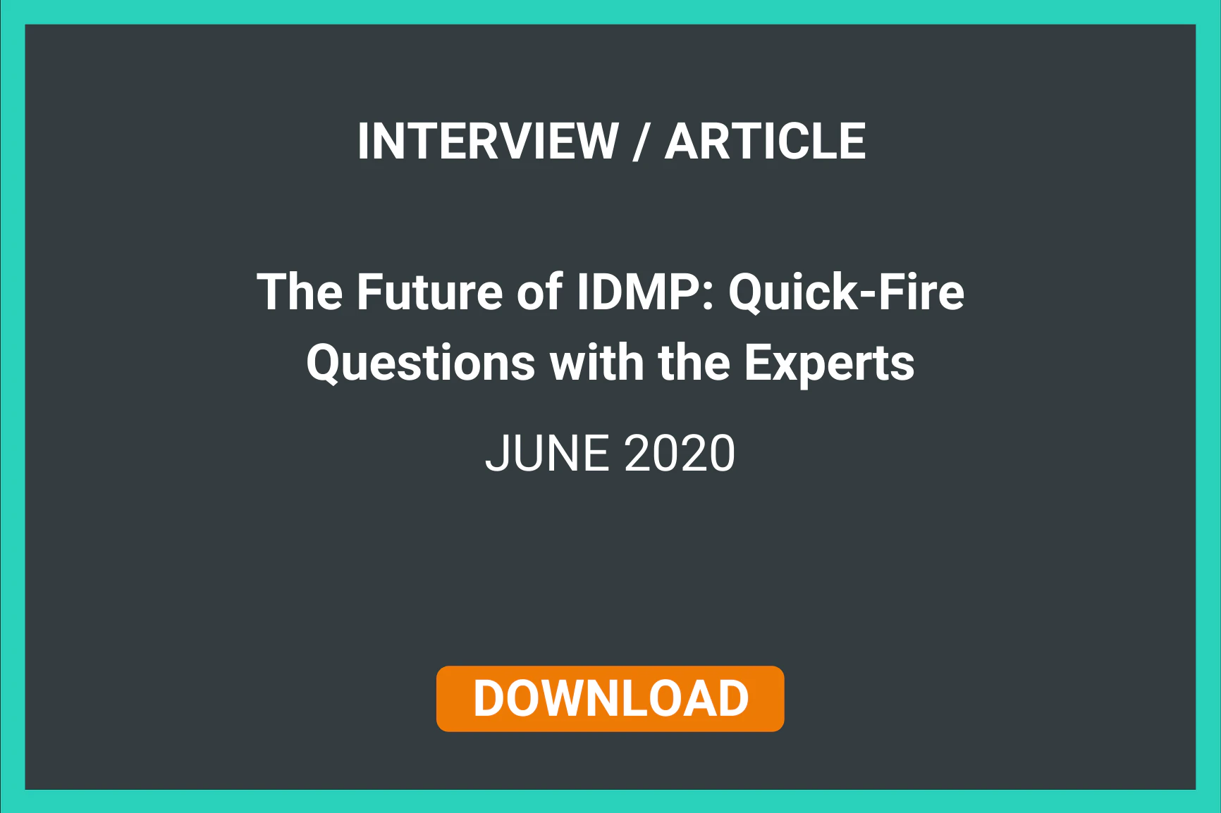 INTERVIEW/ARTICLE: The Future of IDMP: Quick Fire Questions with the Experts | JUNE 2020 | Download