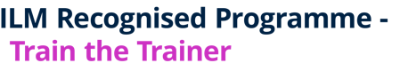 ILM Recognised Programme - Train the Trainer