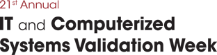21st Annual IT and Computerized Systems Validation Week