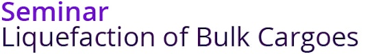 Liquefaction of Bulk Cargoes Seminar - Virtual