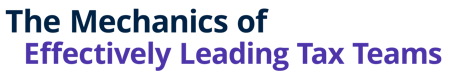The Mechanics of Effectively Leading Tax Teams