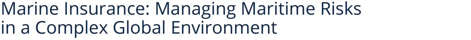 Marine Insurance: Managing Maritime Risks in a Complex Global Environment