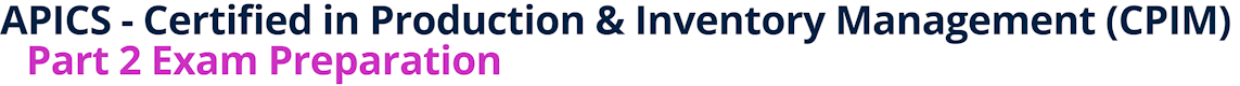 APICS - Certified in Production & Inventory Management (CPIM) - Part 2 Exam Preparation