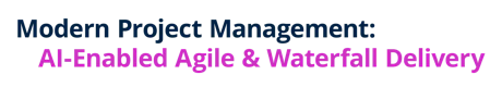 Modern Project Management: AI-Enabled Agile & Waterfall Delivery