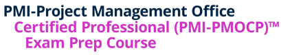 PMI-Project Management Office Certified Professional (PMI-PMOCP)™ Exam Prep Course